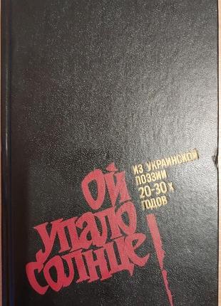 Ой упало солнце из украинской поэзии 20-30-х годов, сост. в. крикуненко, 1991