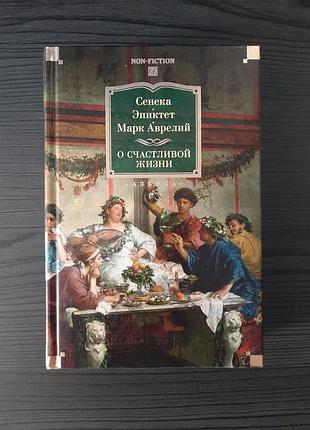 «о счастливой жизни» сенека , эпиктет , марк аврелий (новая, оригинал, твердый переплет)