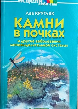 Кругляк лев.  камни в почках. и другие заболевания мочевыделительной системы.    2002г. 224с.  серпия: исцели себя сам.   переплет: мягкий,  обычный ф