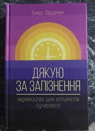 Томас фрідман - дякую за запізнення. керівництво для оптимістів сучасності