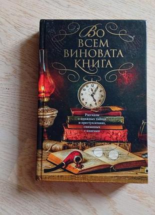 Во всем виновата книга. рассказы о книжных тайнах и преступлениях, связанных с книгами. серія: the b
