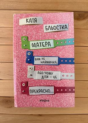 Катя бльостка «матера вам не наймичка, або чому діти — це прекрасно…»