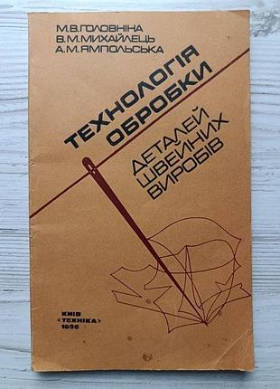 Технология обработки деталей швейных изделий. головнина м. в., михайлец в. м., ямпольская а. м. (укр)