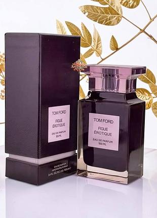 🍈 унисекс парфюмированная вода tom ford figue erotique (том форд фиг эротик) 100 мл фруктовые сладкие гурманские стойкие шлейфовые