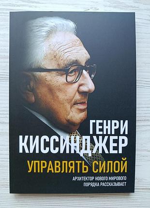 Генри киссинджер. управлять силой. архитектор нового мирового порядка рассказывает