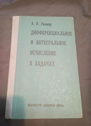 Дифференциальная интегральное исчисление в задачах ривкинд 1971