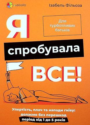 Книга я спробувала все! упертість, плач та напади гніву: долаємо без перешкод період від 1 до 5 років