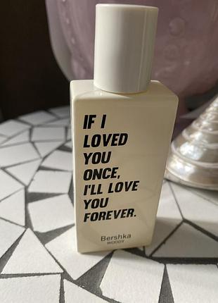 Туалетна вода bershka if i loved you once, i’d love you forever