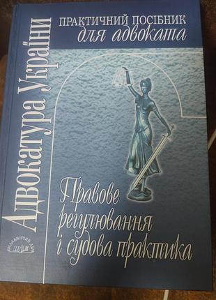 Практичний посібник для адвоката (правове регулювання і судова практика)