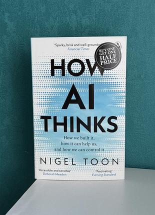 Книга англійською how ai thinks: how we built it, how it can help us, and how we can control it» найджел тун (nigel toon)