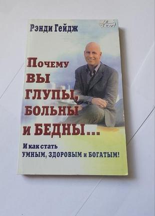 Почему вы глупы, больны и бедны... и как стать умным, здоровым и богатым! рэнди гейдж.