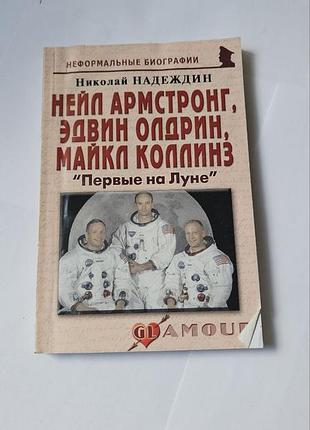 Нейл армстронг, эдвин олдрин, майкл коллинз. «первые на луне». надеждин н.я. серия «неформальные биографии». 2011г.