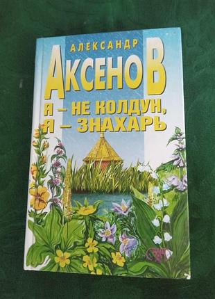 Александр аксенов я не колдун я знахарь 2008