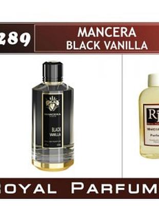 «black vanilla» от mancera. духи на разлив royal parfums 100 мл