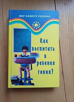 Книга «Как воспитать в ребенке гения?» — мир вашего ребенка