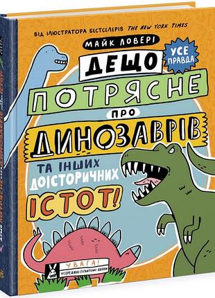 Дещо потрясне про динозаврів та інших доісторичних істот! майкл ловері