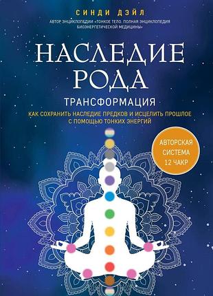 Книга наследие рода. трансформация. как сохранить наследие предков и исцелить прошлое с помощью тонких энергий. синди дэйл
