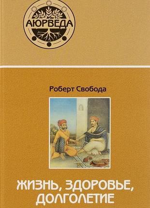Книга аюрведа. жизнь, здоровье, долголетие. роберт свобода