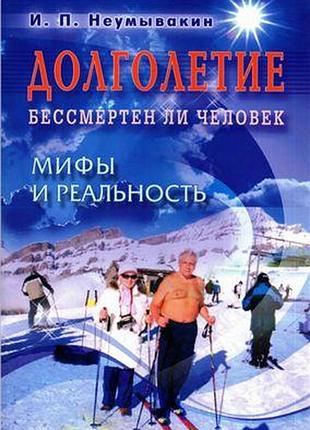 Книга долголетие. бессмертен ли человек. мифы и реальность. иван неумывакин.