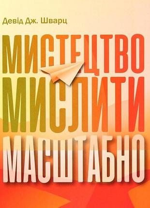 Книга мистецтво мислити масштабно. шварц д., українською мовою