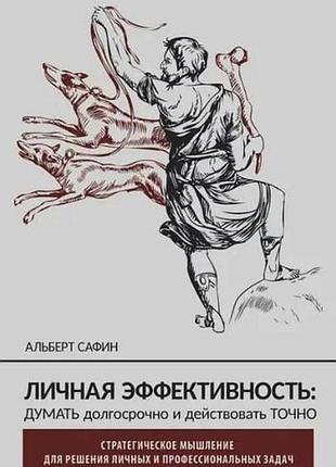 Книга личная эффективность: думать долгосрочно и действовать точно. альберт сафин
