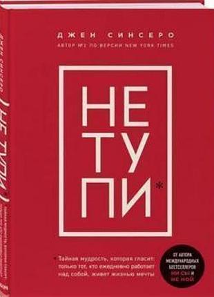 Книга не тупи. только тот, кто ежедневно работает над собой, живет жизнью мечты. джен синсеро, на украинском языке