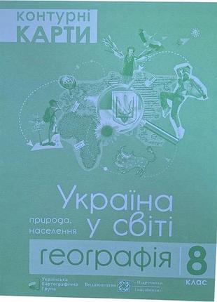 Контурні карти "україна у світі: природа,населення" географія 8 клас