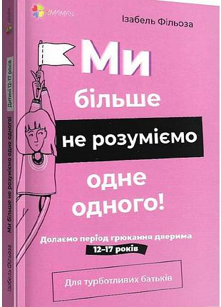 Книга мы больше не понимаем друг друга! преодолеваем период хлопанья дверями. 12—17 лет - изабель фильоза
