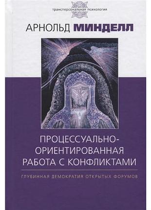 Книга процесуально-орієнтована робота з конфліктами. глибинна демократія відкритих форумів. мінделл а.