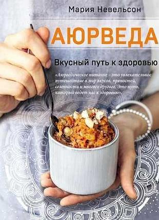 Аюрведа. вкусный путь к здоровью. невельсон м.