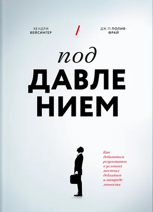 Книга під тиском. як досягати результатів в умовах жорстких дедлайнів та невизначеності. вейсінгер х., полів-фрай дж. п.