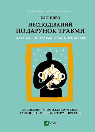 Книга "неожиданный подарок травмы" путь к посттравматическому росту — эдит широ