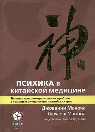 Психика в китайской медицине. лечение психоэмоциональных проблем с помощью акупунктуры и китайских трав. 2013. джованни мачоча.