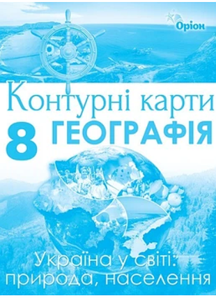 Контурная карта география. 8 клас. украина в мире: природа, населения. орион