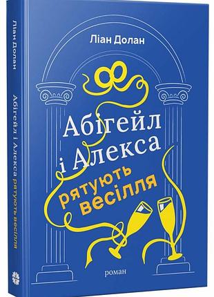 Абігейл і алекса рятують весілля. - ліан долан. - 978-617-8941-03-1