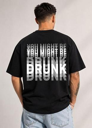Футболка «you might be drunk» | мужская футболка с большим принтом на спине