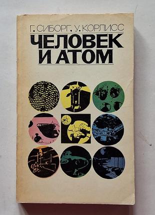 Наукові + науково-популярні + к. сиборг, у. корлисс + человек и атом + (мова: російська, палітурка: м'яка)