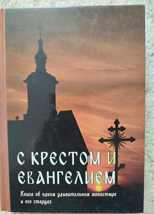 С крестом и евангелием книга об одном удивительном монастыре и его старцах