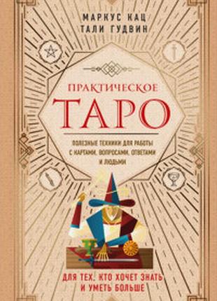Книга практичне таро. корисні техніки для роботи з картами, питаннями, відповідями та людьми. маркус кац, талі гудвін