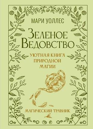 Книга зеленое ведовство. уютная книга природной магии. магический травник. мари уоллес