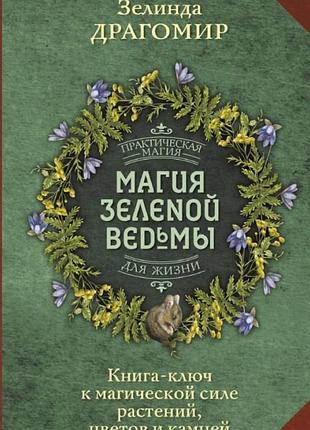 Книга магия зеленой ведьмы. книга-ключ к магической силе растений, цветов и камней. зелинда драгомир
