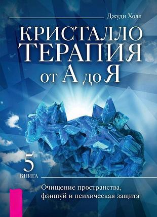 Книга кристаллотерапия от а до я. книга 5. очищение пространства, фэншуй и психическая защита. джуди холл