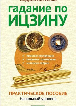 Книга ворожіння по іцзіну. практичний посібник. початковий рівень - андрій костенко