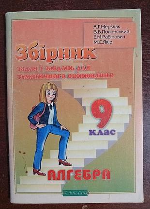 Збірник задач і завдань для тематичного оцінювання з алгебри для 9 класу» (авторы: а. г. мерзляк, в. б. полонский, е. м. рабинович, м. с. якир)