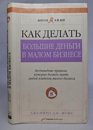 Джеффрі фокс. як робити великі гроші в малому бізнесі