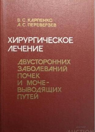 Карпенко в.с., переверзев а.с  хирургическое лечение двусторонних заболеваний почек и мочевыводящих путей.     киев здоровья 1983г. 192 с.  твердый пе