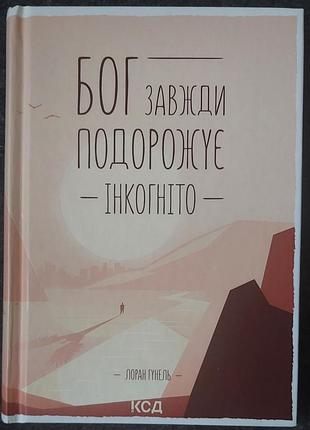 Лоран гунель - «бог всегда путешествует инкогнито», 2021, харков: «ксд»