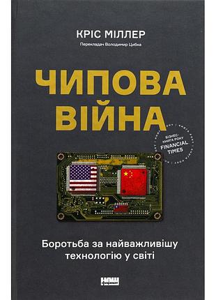 Книга чипова війна. боротьба за найважливішу технологію у світі - кріс міллер наш формат (9786178434984)