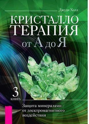 Книга кристаллотерапия от а до я. книга 3. защита минералами от электромагнитного воздействия. джуди холл