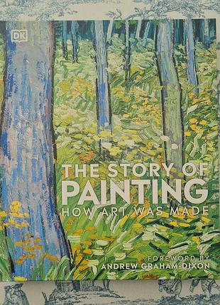 Художні + документальна література + dk + the story of painting: how art was made + англійська, тверда, dk